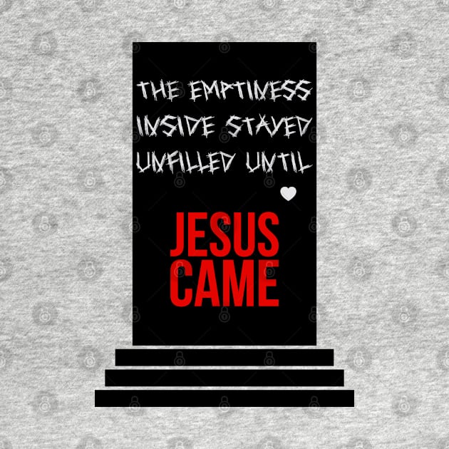 The emptiness inside stayed unfilled until Jesus came by Christian ever life